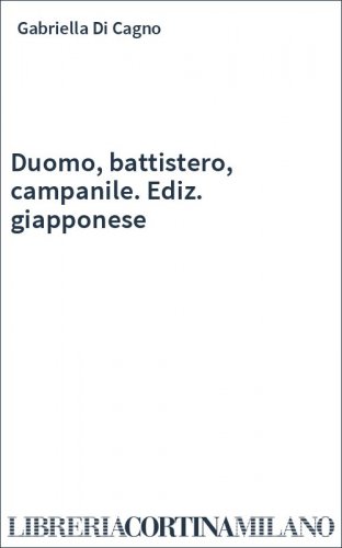 Duomo, battistero, campanile. Ediz. giapponese