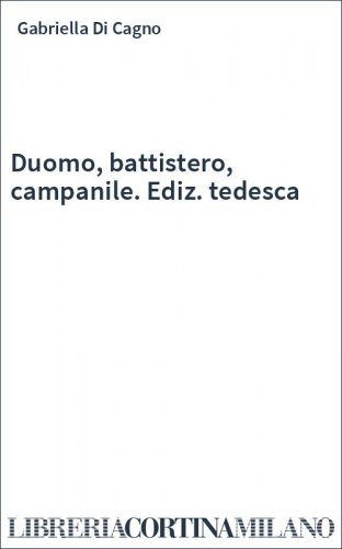 Duomo, battistero, campanile. Ediz. tedesca