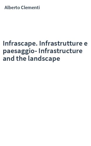 Infrascape. Infrastrutture e paesaggio-Infrastructure and the landscape