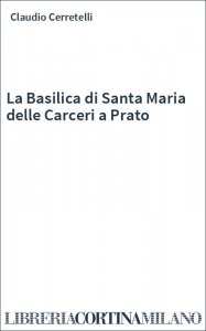 La Basilica di Santa Maria delle Carceri a Prato