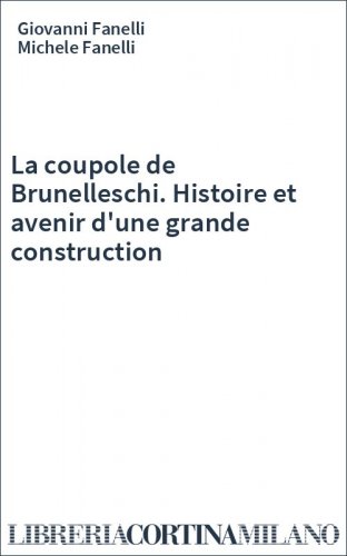 La coupole de Brunelleschi. Histoire et avenir d'une grande construction