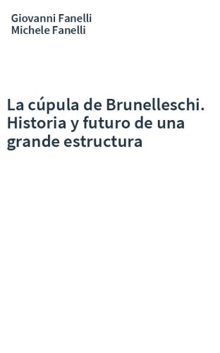 La cúpula de Brunelleschi. Historia y futuro de una grande estructura