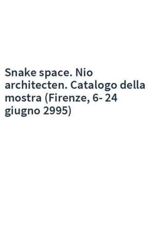 Snake space. Nio architecten. Catalogo della mostra (Firenze, 6-24 giugno 2995)