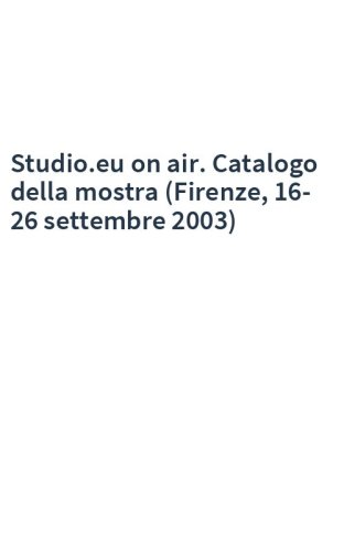 Studio.eu on air. Catalogo della mostra (Firenze, 16-26 settembre 2003)