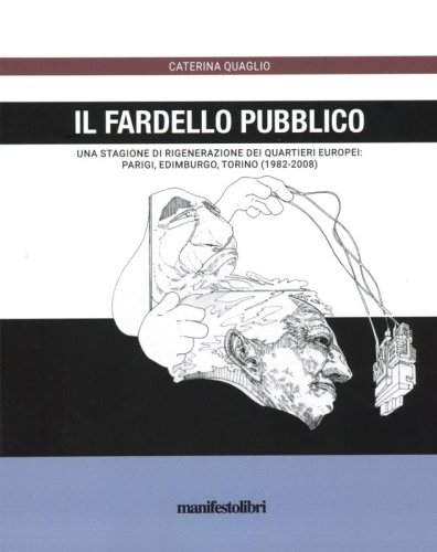 Il fardello pubblico. Una stagione di rigenerazione dei quartieri europei: Parigi, Edimburgo, Torino (1982-2008)