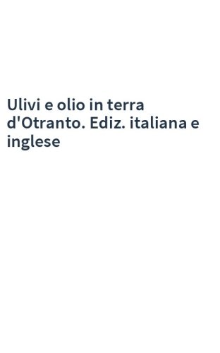 Ulivi e olio in terra d'Otranto. Ediz. italiana e inglese