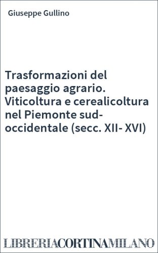 Trasformazioni del paesaggio agrario. Viticoltura e cerealicoltura nel Piemonte sud-occidentale (secc. XII-XVI)
