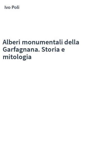 Alberi monumentali della Garfagnana. Storia e mitologia