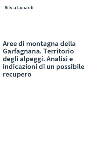 Aree di montagna della Garfagnana. Territorio degli alpeggi. Analisi e indicazioni di un possibile recupero