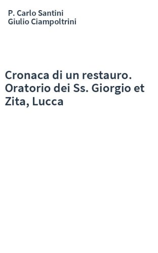 Cronaca di un restauro. Oratorio dei Ss. Giorgio et Zita, Lucca
