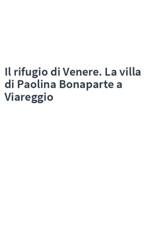 Il rifugio di Venere. La villa di Paolina Bonaparte a Viareggio