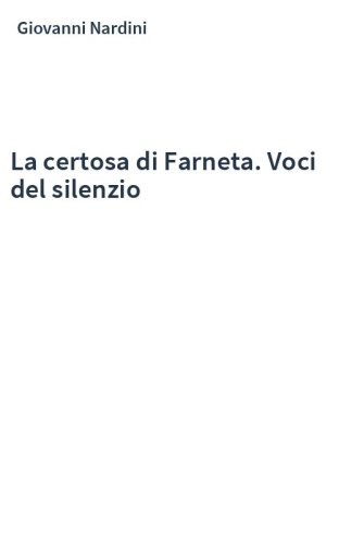 La certosa di Farneta. Voci del silenzio