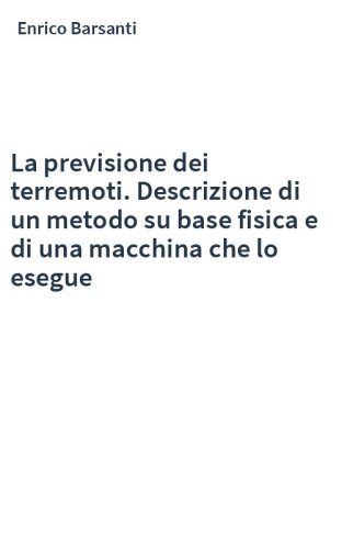 La previsione dei terremoti. Descrizione di un metodo su base fisica e di una macchina che lo esegue