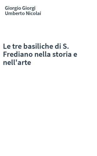 Le tre basiliche di S. Frediano nella storia e nell'arte