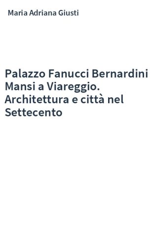 Palazzo Fanucci Bernardini Mansi a Viareggio. Architettura e città nel Settecento