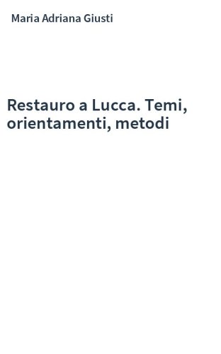 Restauro a Lucca. Temi, orientamenti, metodi
