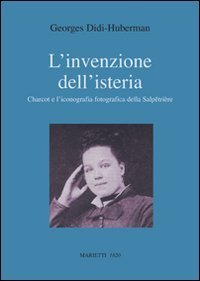 L'invenzione dell'isteria. Charcot e l'iconografia fotografica della Salpêtrière
