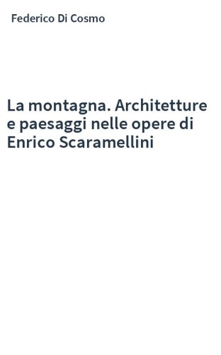 La montagna. Architetture e paesaggi nelle opere di Enrico Scaramellini
