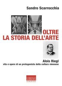 Oltre la storia dell'arte. Alois Riegl, protagonista della cultura viennese