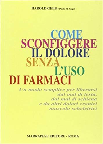 Come sconfiggere il dolore senza l'uso di farmaci. Un modo semplice per liberarsi dal mal di testa, dal mal di schiena e da altri dolori cronici...