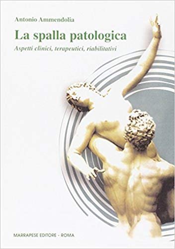 La spalla patologica. Aspetti clinici, terapeutici, riabilitativi