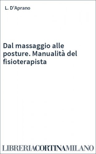 Dal massaggio alle posture. Manualità del fisioterapista