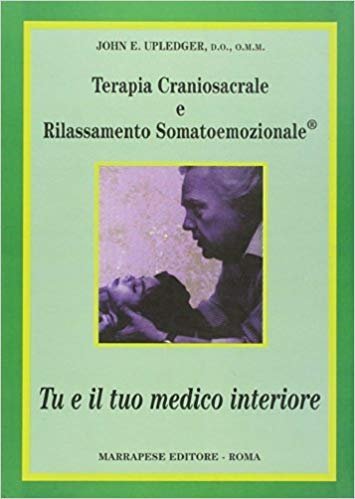 Terapia craniosacrale e rilassamento somatoemozionale. Tu e il tuo medico interiore