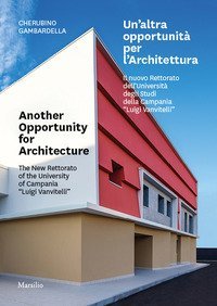 Un'altra opportunità per l'architettura. Il nuovo Rettorato dell'Università degli Studi della Campania «Luigi Vanvitelli»-Another opportunity for architecture. The new Rettorato of the University of Campania «Luigi Vanvitelli»