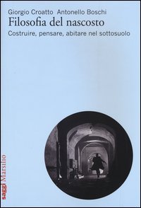 Filosofia del nascosto. Costruire, pensare, abitare nel sottosuolo