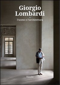 Giorgio Lombardi. L'uomo e l'architettura