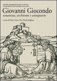 Giovanni Giocondo. Umanista, architetto, antiquario