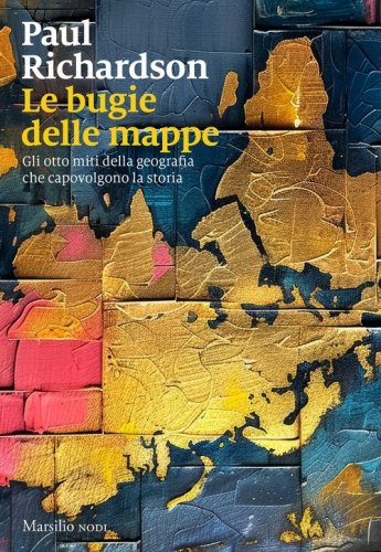 Le bugie delle mappe. Gli otto miti della geografia che capovolgono la storia