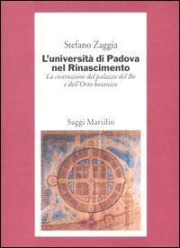 L'Università di Padova nel Rinascimento. La costruzione del palazzo del Bo e dell'Orto botanico