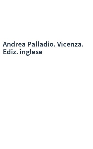 Andrea Palladio. Vicenza. Ediz. inglese