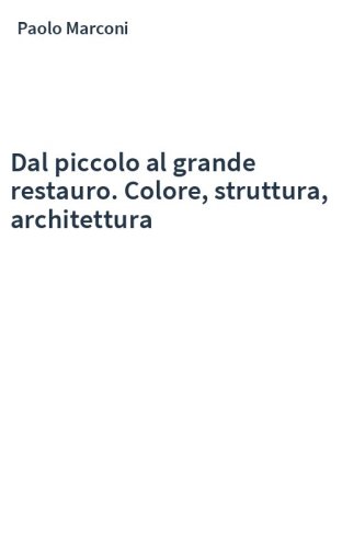 Dal piccolo al grande restauro. Colore, struttura, architettura
