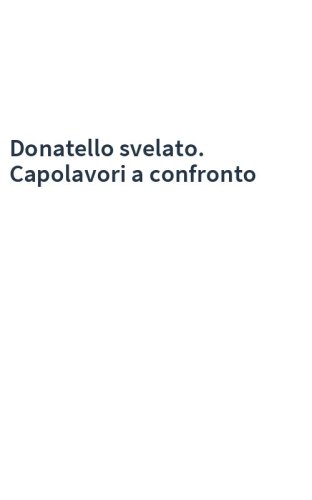 Donatello svelato. Capolavori a confronto