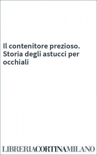 Il contenitore prezioso. Storia degli astucci per occhiali
