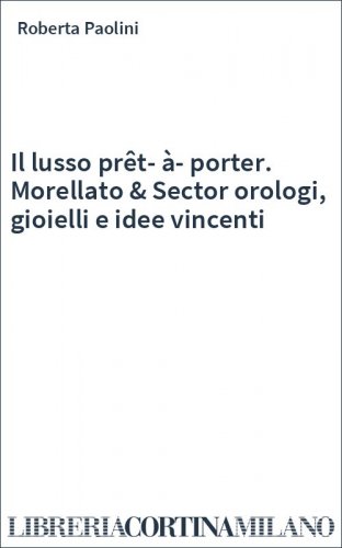 Il lusso prêt-à-porter. Morellato & Sector orologi, gioielli e idee vincenti