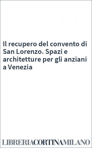 Il recupero del convento di San Lorenzo. Spazi e architetture per gli anziani a Venezia