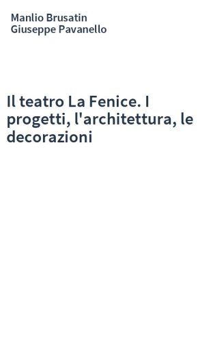Il teatro La Fenice. I progetti, l'architettura, le decorazioni