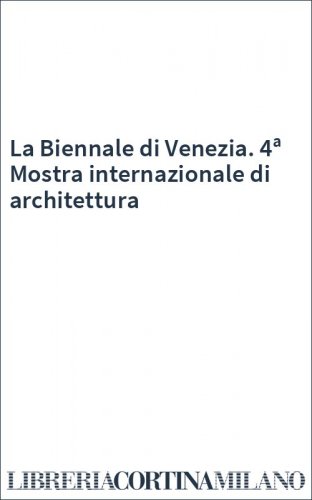 La Biennale di Venezia. 4ª Mostra internazionale di architettura