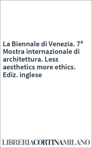 La Biennale di Venezia. 7ª Mostra internazionale di architettura. Less aesthetics more ethics. Ediz. inglese