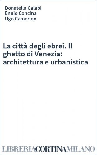 La città degli ebrei. Il ghetto di Venezia: architettura e urbanistica
