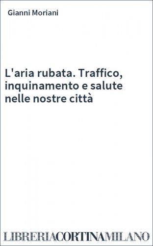 L'aria rubata. Traffico, inquinamento e salute nelle nostre città