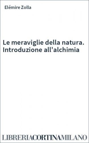 Le meraviglie della natura. Introduzione all'alchimia