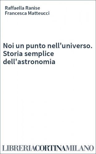 Noi un punto nell'universo. Storia semplice dell'astronomia