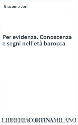 Per evidenza. Conoscenza e segni nell'età barocca