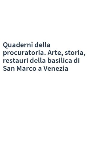 Quaderni della procuratoria. Arte, storia, restauri della basilica di San Marco a Venezia