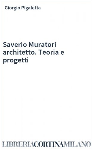 Saverio Muratori architetto. Teoria e progetti