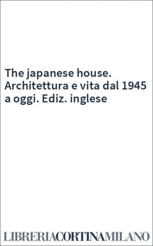 The japanese house. Architettura e vita dal 1945 a oggi. Ediz. inglese